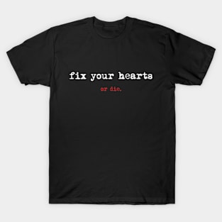 Fix Your Hearts Or Die T-Shirt